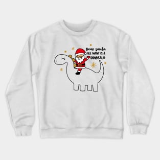 Dear Santa All I want is a Dinosaur Crewneck Sweatshirt